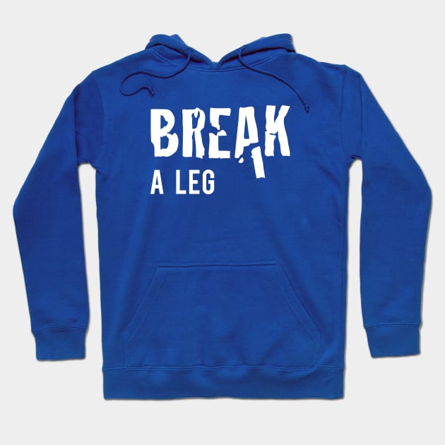 Break a Leg Hoodie by Inspire Creativity